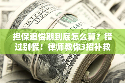 济南担保追偿期到底怎么算？错过别慌！律师教你3招补救