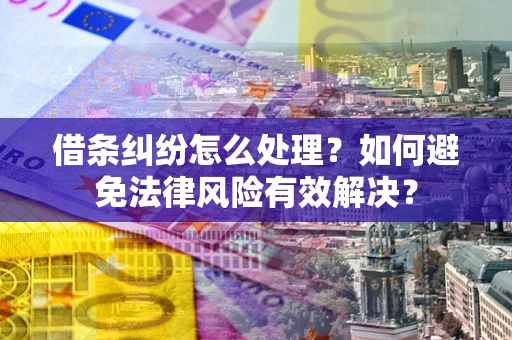 济南借条纠纷怎么处理？如何避免法律风险有效解决？