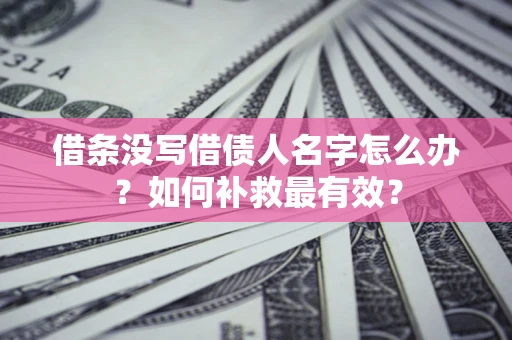 济南借条没写借债人名字怎么办？如何补救最有效？