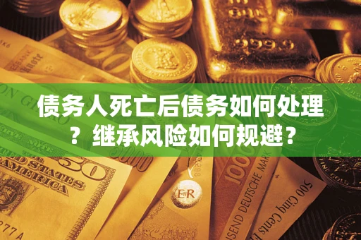 济南债务人死亡后债务如何处理？继承风险如何规避？