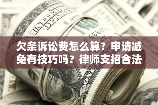 济南欠条诉讼费怎么算？申请减免有技巧吗？律师支招合法省钱