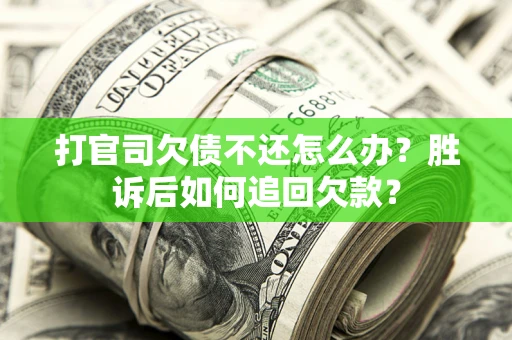 济南打官司欠债不还怎么办？胜诉后如何追回欠款？