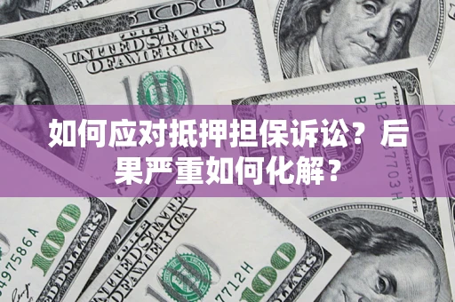 济南如何应对抵押担保诉讼？后果严重如何化解？