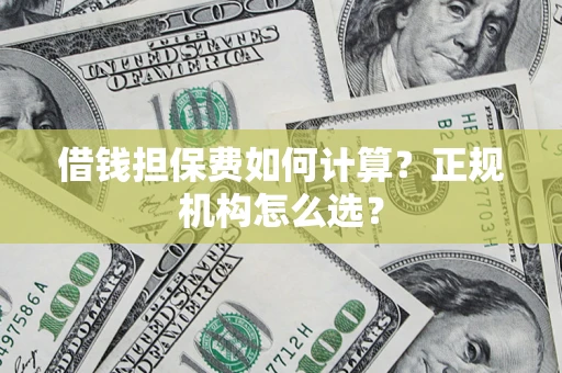 济南借钱担保费如何计算？正规机构怎么选？