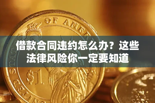 济南借款合同违约怎么办？这些法律风险你一定要知道