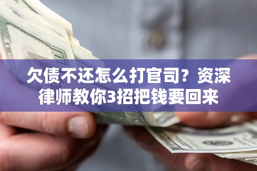 济南欠债不还怎么打官司？资深律师教你3招把钱要回来