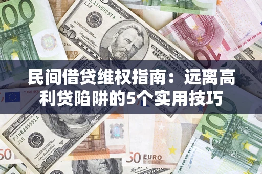 济南民间借贷维权指南：远离高利贷陷阱的5个实用技巧