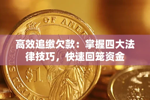 济南高效追缴欠款：掌握四大法律技巧，快速回笼资金
