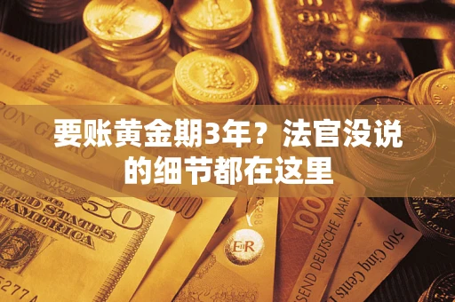 济南要账黄金期3年？法官没说的细节都在这里