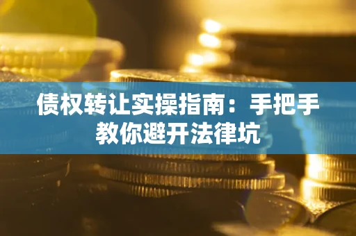 济南债权转让实操指南：手把手教你避开法律坑