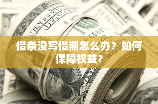 济南借条没写借期怎么办？如何保障权益？