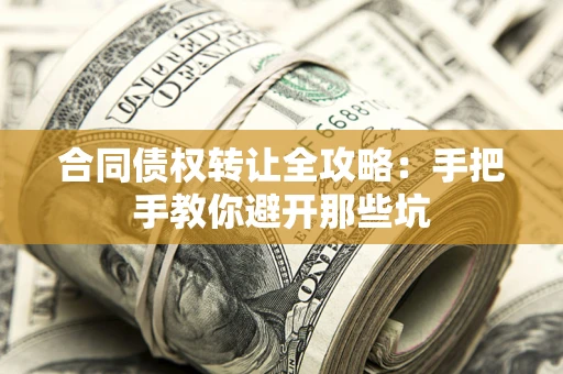 济南合同债权转让全攻略：手把手教你避开那些坑