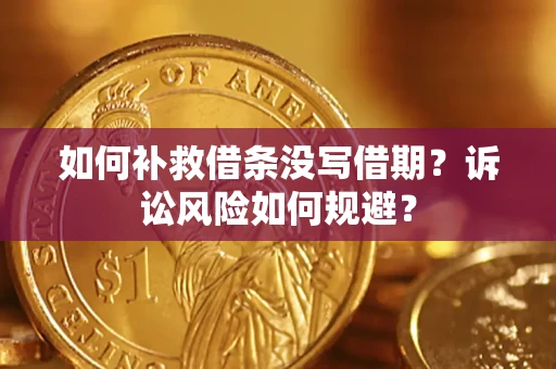 济南如何补救借条没写借期？诉讼风险如何规避？