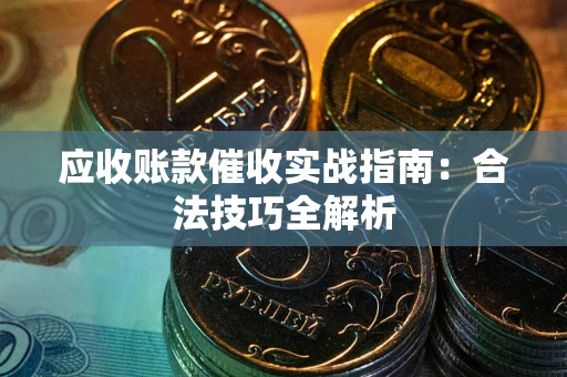 济南应收账款催收实战指南：合法技巧全解析
