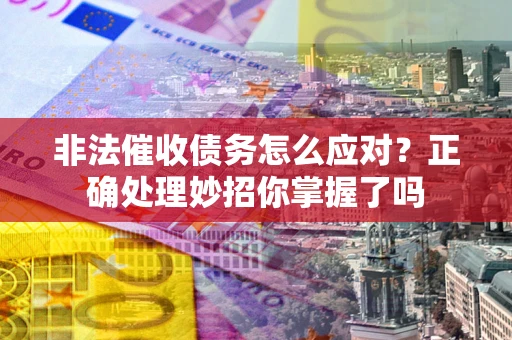 济南非法催收债务怎么应对？正确处理妙招你掌握了吗