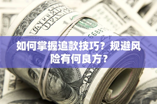 济南如何掌握追款技巧？规避风险有何良方？