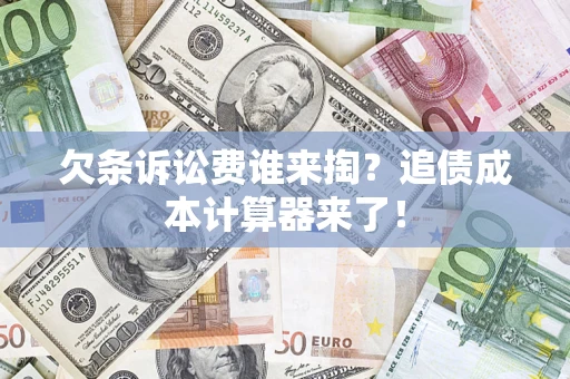 济南欠条诉讼费谁来掏？追债成本计算器来了！