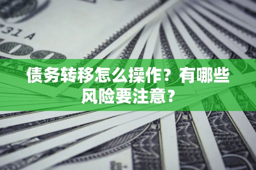 济南债务转移怎么操作？有哪些风险要注意？
