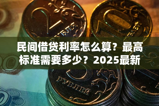 济南民间借贷利率怎么算？最高标准需要多少？2025最新避坑指南