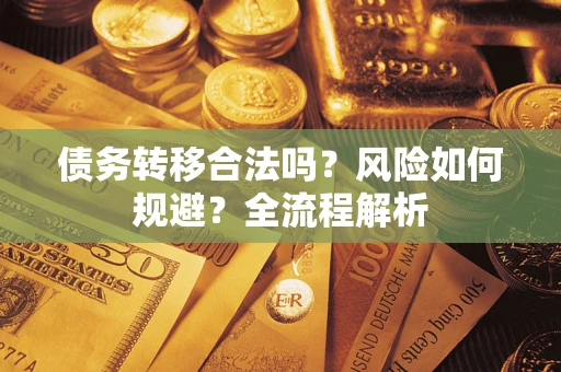 济南债务转移合法吗？风险如何规避？全流程解析