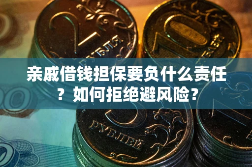 济南亲戚借钱担保要负什么责任？如何拒绝避风险？