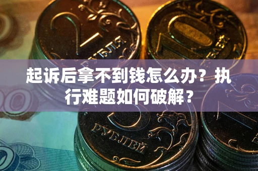济南起诉后拿不到钱怎么办？执行难题如何破解？