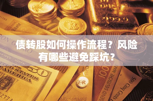 济南债转股如何操作流程?风险有哪些避免踩坑? 济南债转股如何操作流程?风险有哪些避免踩坑?