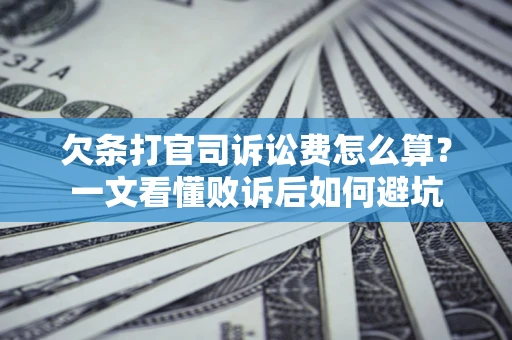 济南欠条打官司诉讼费怎么算？一文看懂败诉后如何避坑