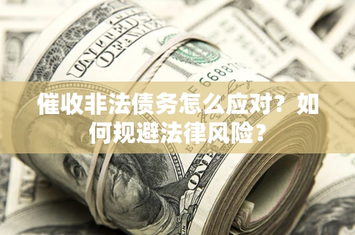 济南催收非法债务怎么应对？如何规避法律风险？