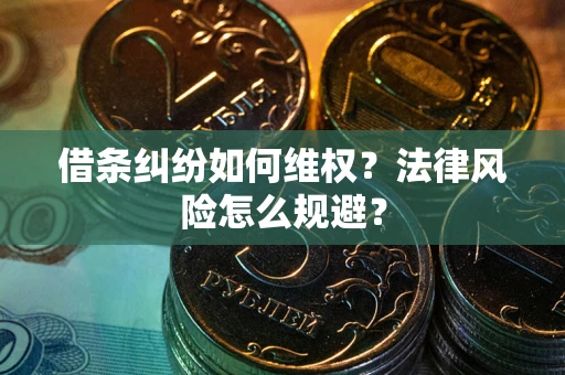 济南借条纠纷如何维权？法律风险怎么规避？