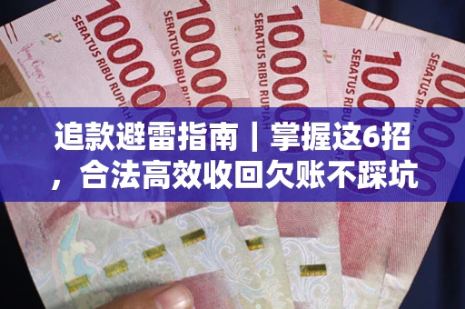 济南追款避雷指南｜掌握这6招，合法高效收回欠账不踩坑