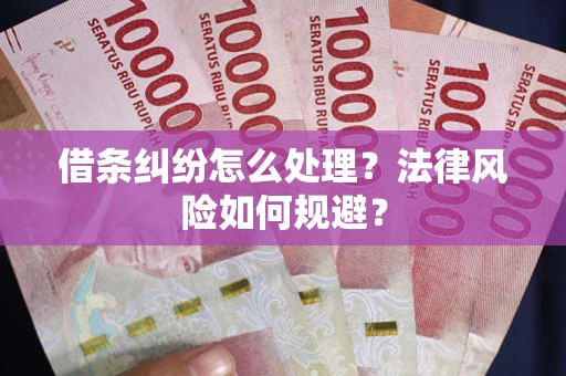 济南借条纠纷怎么处理？法律风险如何规避？