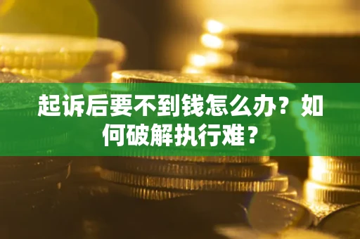 济南起诉后要不到钱怎么办？如何破解执行难？
