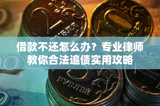 济南借款不还怎么办？专业律师教你合法追债实用攻略
