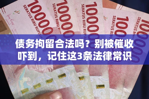 济南债务拘留合法吗?别被催收吓到,记住这3条法律常识 济南债务拘留合法吗?别被催收吓到,记住这3条法律常识