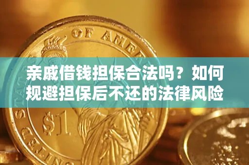 济南亲戚借钱担保合法吗？如何规避担保后不还的法律风险？