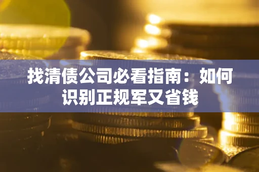 济南找清债公司必看指南：如何识别正规军又省钱