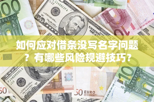 济南如何应对借条没写名字问题？有哪些风险规避技巧？
