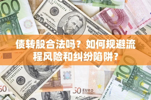 济南债转股合法吗？如何规避流程风险和纠纷陷阱？